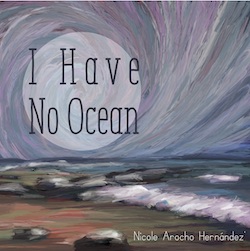 I Have No Ocean by Nicole Arocho Hernández