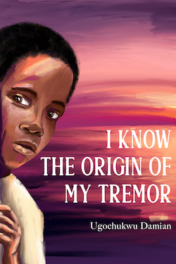 I Know the Origin of My Tremor by Ugochukwu Damian Okpara