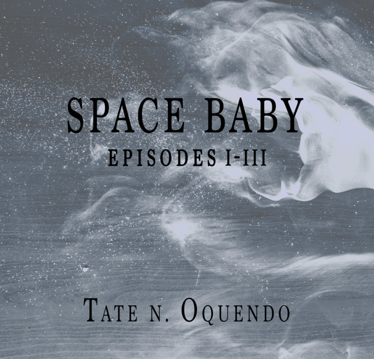 Space Baby Episodes I-III by Tate N. Oquendo