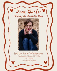 Love Hurts: Writing the Break-up Poem,” a workshop led by Amie Whittemore on Wednesday, February 11th from 6:00-7:30 PM EST