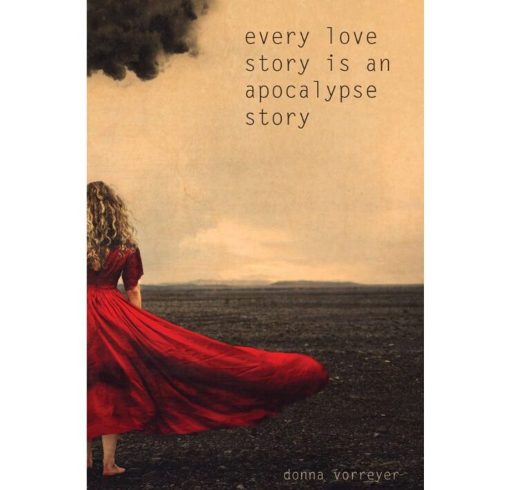 Every Love Story Is an Apocalypse Story by Donna Vorreyer